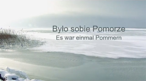 „Było sobie Pomorze” („Once it was a land called Pomerania”, „Es war einmal Pommern”)